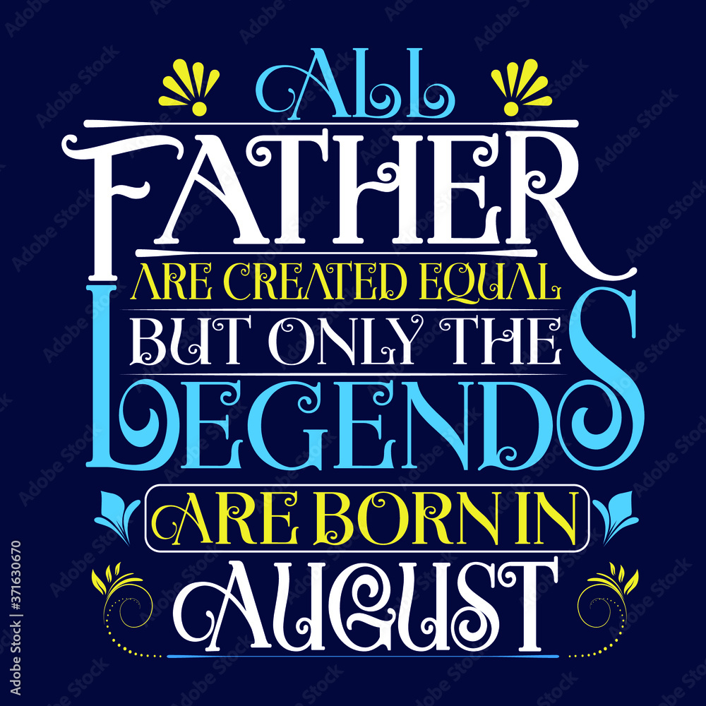 All Father are equal but legends are born in August : Birthday Vector.
