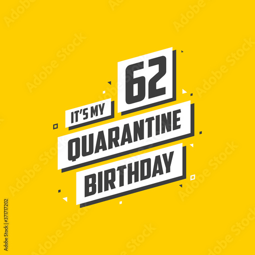 It's my 62 Quarantine birthday, 62 years birthday design. 62nd birthday celebration on quarantine.
