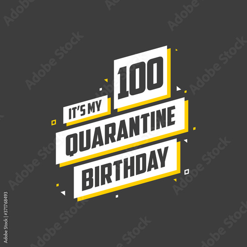 It's my 100 Quarantine birthday, 100 years birthday design. 100th birthday celebration on quarantine.