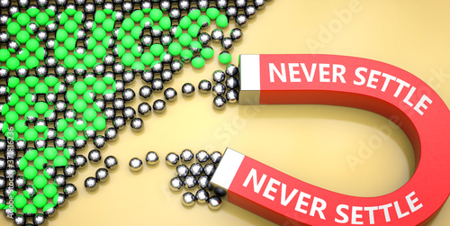 Never settle attracts success - pictured as word Never settle on a magnet to symbolize that Never settle can cause or contribute to achieving success in work and life, 3d illustration