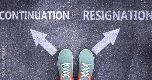 Continuation and resignation as different choices in life - pictured as words Continuation, resignation on a road to symbolize making decision and picking either one as an option, 3d illustration