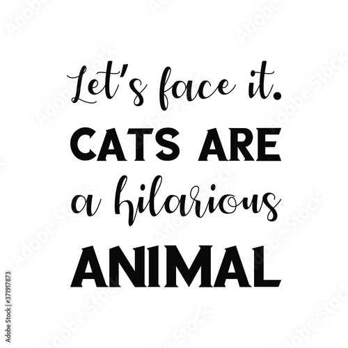  Let’s face it. Cats are a hilarious animal. Vector saying. White isolate