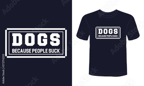 "Dogs because people suck" typography vector dog quote t-shirt.