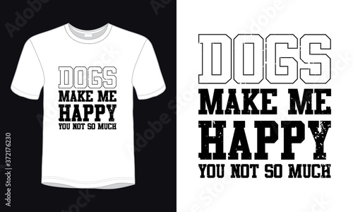 "Dogs makes me happy you not so much" typography vector dog lover t-shirt design.