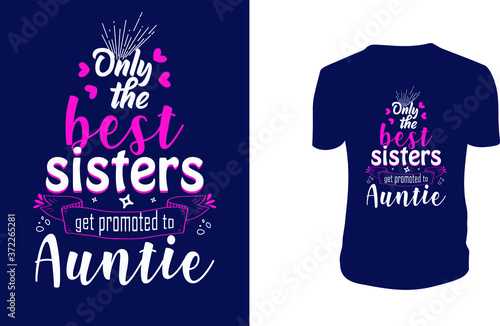 Inspirational quotes typography t shirt, Vector illustration with hand-drawn lettering. "Only the best sisters get promoted to auntie" Typography Vector graphic for t shirt. Vector graphic.