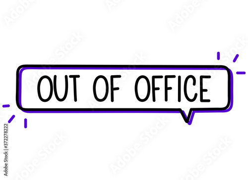 Out of office inscription. Handwritten lettering illustration. Black vector text in speech bubble. Simple outline marker style. Imitation of conversation.