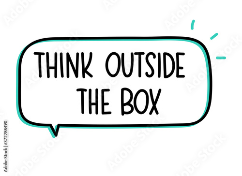 Think outside the box inscription. Handwritten lettering illustration. Black vector text in speech bubble. Simple outline marker style. Imitation of conversation.