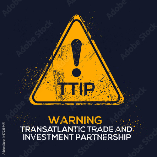 Warning sign ( TTIP _ Transatlantic Trade and Investment Partnership), vector illustration.	