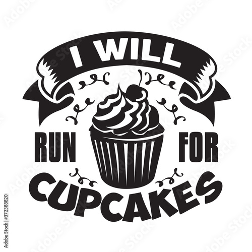 Cupcakes Quote and Saying good for poster. I will run for cupcakes