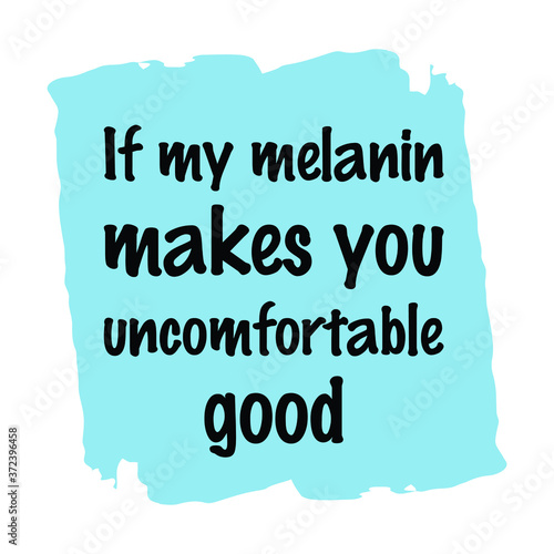 If my melanin makes you uncomfortable good. Colorful isolated vector saying