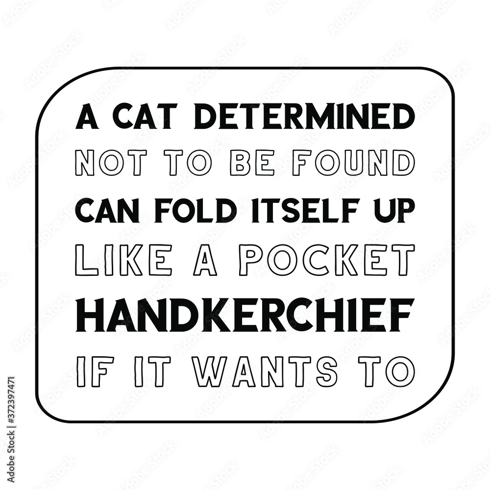 A cat determined not to be found can fold itself up like a pocket handkerchief if it wants to Vector saying. White isolate A cat determined not to be found can fold itself up like a pocket handkerchief if it wants to Vector saying. White isolate