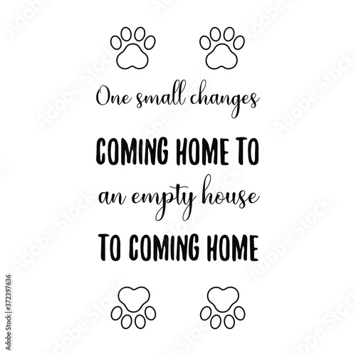  One small changes coming home to an empty house to coming home Vector saying. White isolate