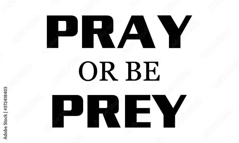Pray or Be Prey, Christian faith, Typography for print or use as poster, card, flyer or T Shirt Pray or Be Prey, Christian faith, Typography for print or use as poster, card, flyer or T Shirt