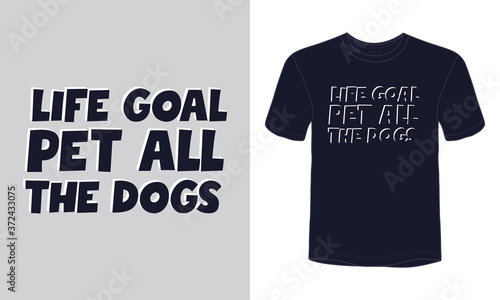 "Life goal pet all the dog" typography dog quote vector t-shirt design.