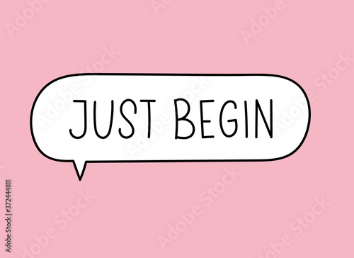 Just begin inscription. Handwritten lettering illustration. Black vector text in speech bubble. Simple outline marker style. Imitation of conversation.