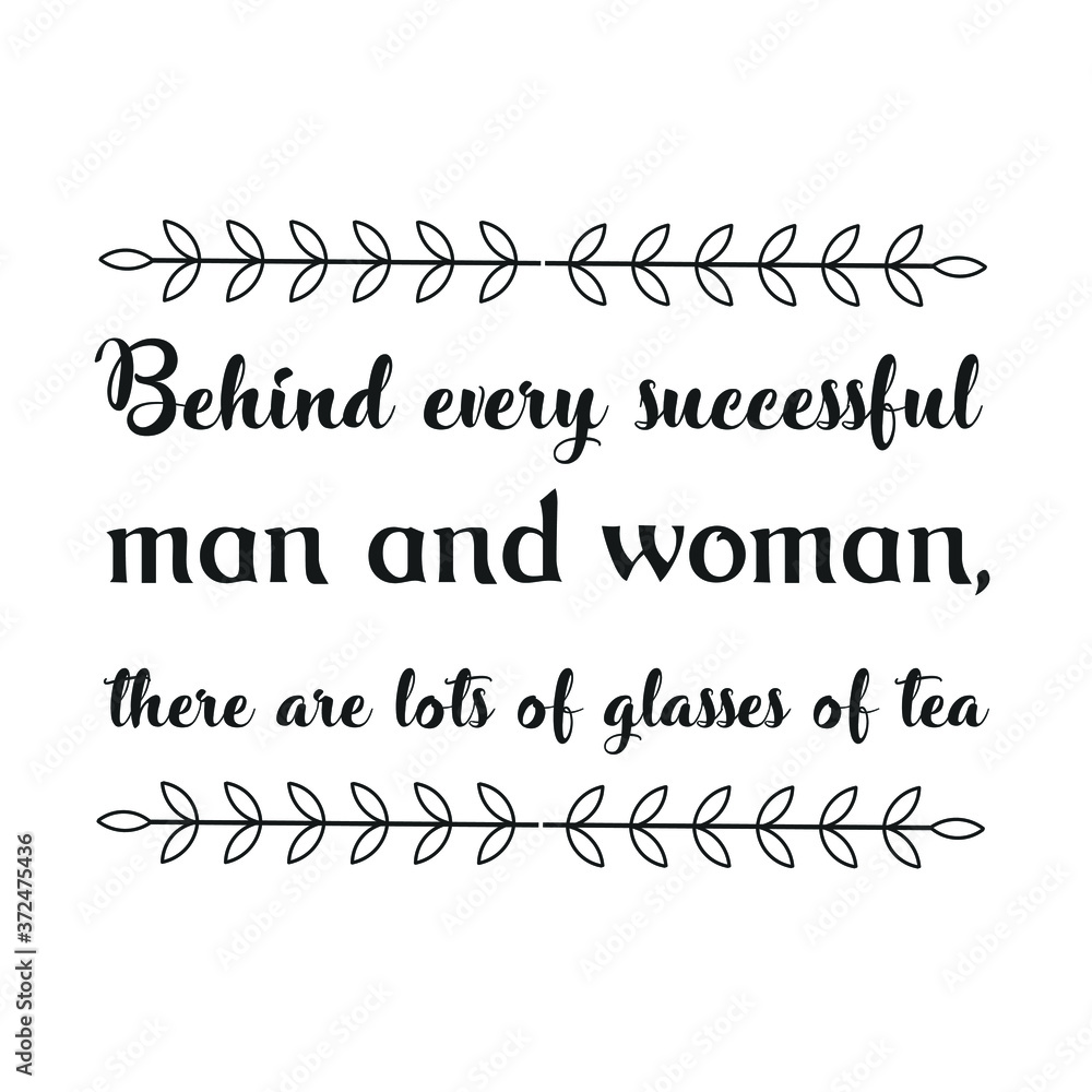 Fototapeta premium Behind every successful man and woman, there are lots of glasses of tea. Vector Quote
