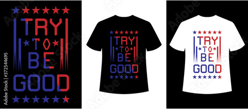 try to be good  typography t-shirt design. print for apparel, poster, illustration. Modern, simple, lettering t shirt vector,t-shirt template