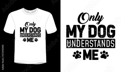 "Only my dog understands me" typography dog quote t-shirt design.