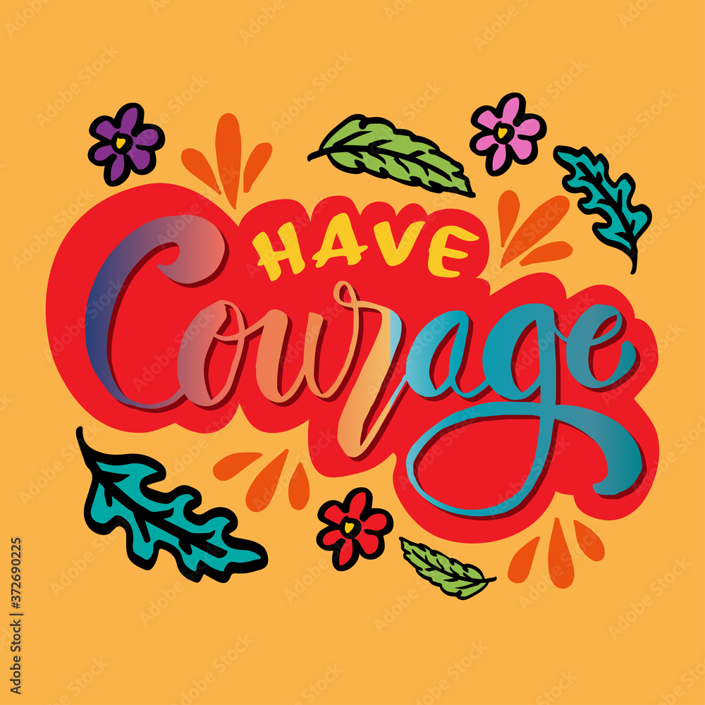 Have courage hand drawn lettering phrase