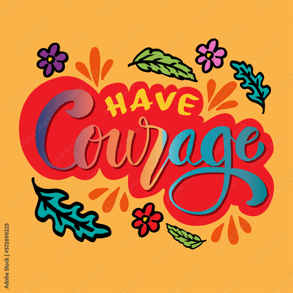 Have courage hand drawn lettering phrase Have courage hand drawn lettering phrase