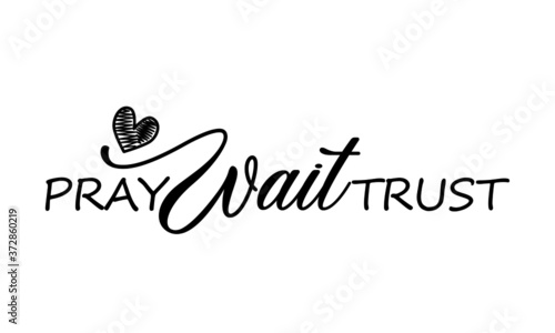 Pray, Wait, Trust, Christian faith, Typography for print or use as poster, card, flyer or T Shirt