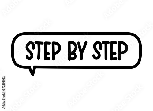 Step by step inscription. Handwritten lettering illustration. Black vector text in speech bubble. Simple outline marker style. Imitation of conversation.