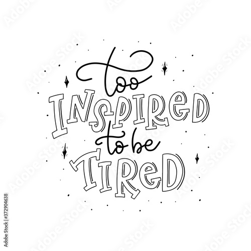 Too inspired to be tired. Hand drawn Inspirational Lettering Quotes with Doodle elements. Vector calligraphy Inspirational and Motivational prases. Life, Coffee, Love, Funky, and other.