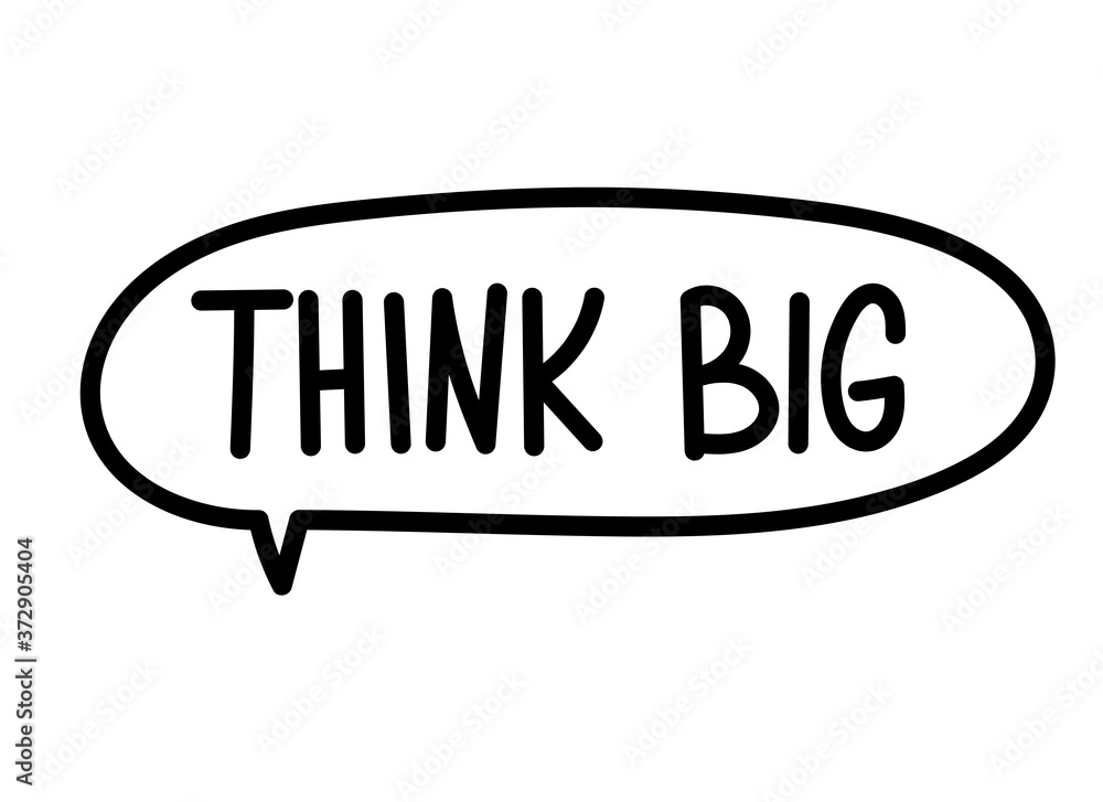 Think big inscription. Handwritten lettering illustration. Black vector text in speech bubble. Simple outline marker style. Imitation of conversation. Think big inscription. Handwritten lettering illustration. Black vector text in speech bubble. Simple outline marker style. Imitation of conversation.
