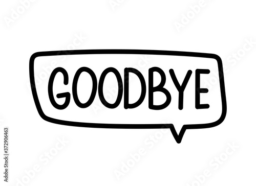 Goodbye inscription. Handwritten lettering banner. Black vector text in speech bubble. Simple outline marker style. Imitation of conversation. Vector illustration