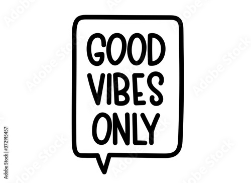 Good vibes only inscription. Handwritten lettering illustration. Black vector text in speech bubble. Simple outline marker style. Imitation of conversation.