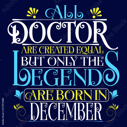 All Doctor are equal but legends are born in December : Birthday Vector.