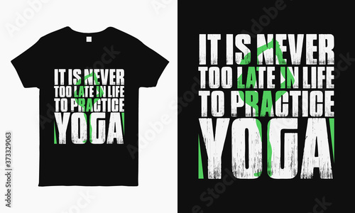 It is never too late in life to practice yoga saying typographic Yoga T-shirt design for man and woman.