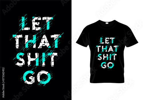 Let That Shit Go Typography T Shirt Design Vector
