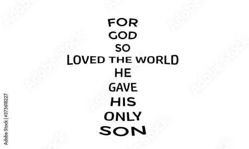 For God so loved the world, He Gave His only Son, Christian faith, Typography for print or use as poster, card, flyer or T Shirt
