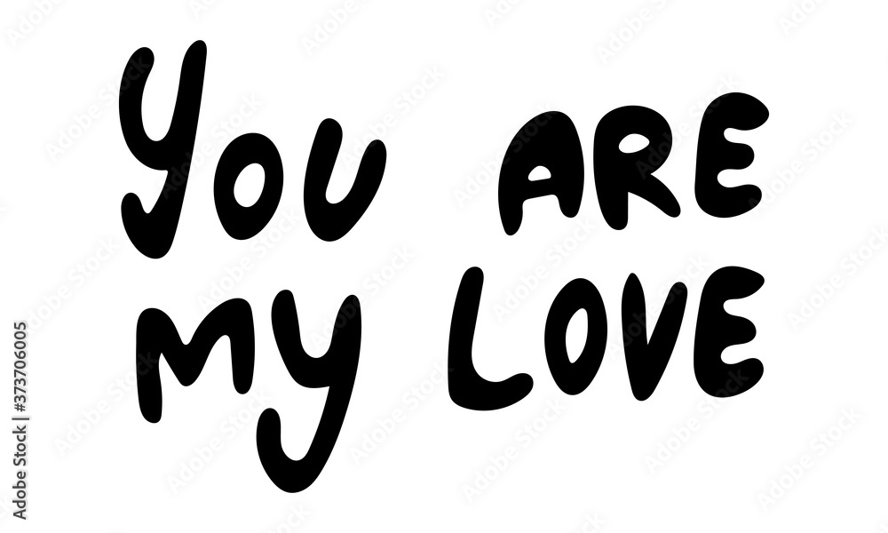 Hand drawn vector inscription. You are my love text isolated on white background. Template for banner, poster or print. Romatic lettering collection Hand drawn vector inscription. You are my love text isolated on white background. Template for banner, poster or print. Romatic lettering collection