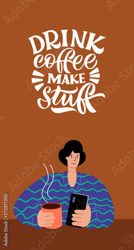 Drink coffee make stuff. The man with the phone is drinking coffee. Calligraphy style quote. Shop promotion motivation. Graphic design lifestyle lettering. Sketch hot drink mug inspiration vector.