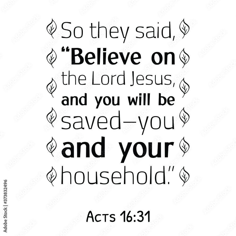 So they said, “Believe on the Lord Jesus, and you will be saved–you and your household. Bible verse quote So they said, “Believe on the Lord Jesus, and you will be saved–you and your household. Bible verse quote