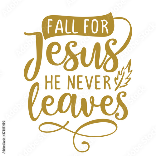 Fall for Jesus, he never leaves - Inspirational Autumn or Thanksgiving beautiful handwritten quote, lettering message. Hand drawn autumn, fall phrase. Handwritten modern brush calligraphy for Harvest 