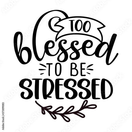 Too blessed to be stressed - Inspirational Thanksgiving or Christmas beautiful handwritten quote, lettering message. Hand drawn autumn, fall phrase. Handwritten modern brush calligraphy for Harvest. 