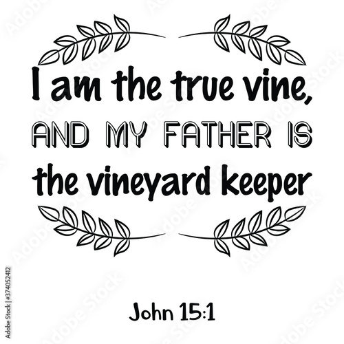  I am the true vine, and My Father is the vineyard keeper. Bible verse quote