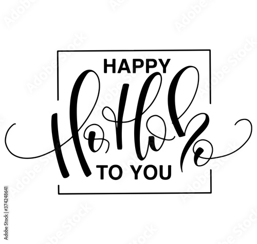 Happy Ho ho ho to you - black text isolated on white background. Vector illustration for poster, banner, card, flyer. 