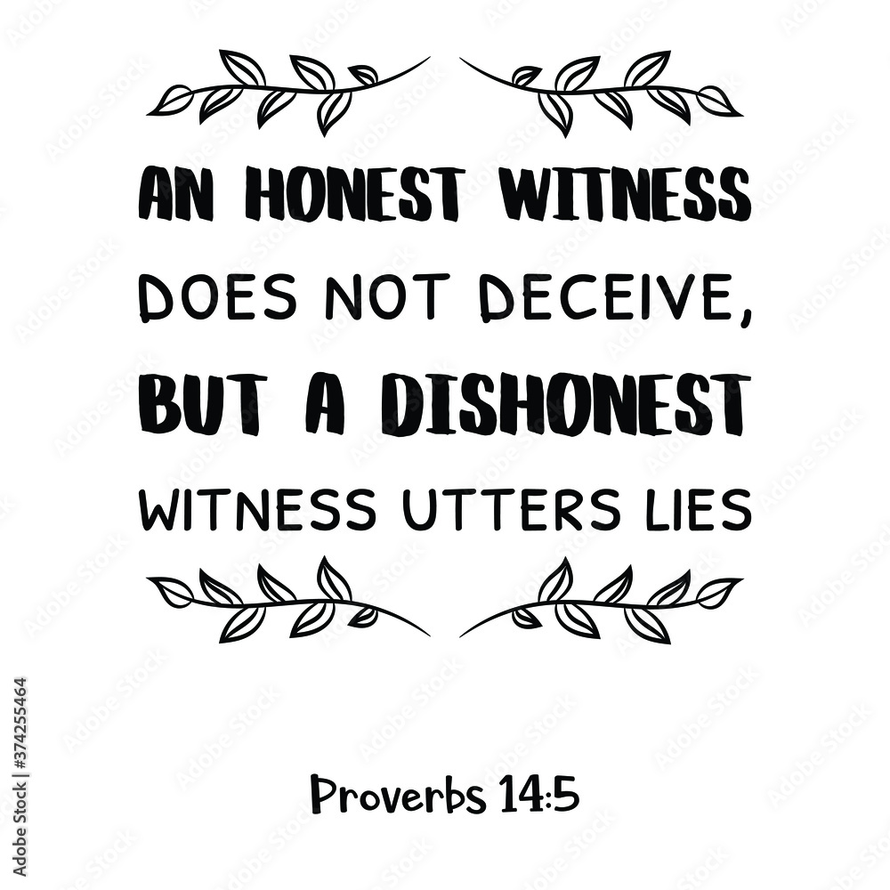 An honest witness does not deceive, but a dishonest witness utters lies. Bible verse quote An honest witness does not deceive, but a dishonest witness utters lies. Bible verse quote