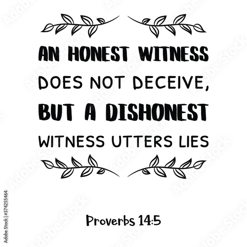 An honest witness does not deceive, but a dishonest witness utters lies. Bible verse quote