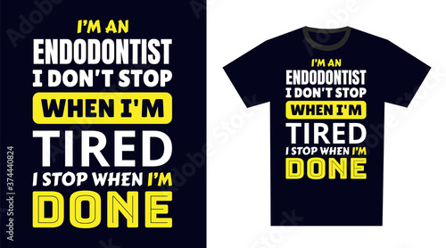 Endodontist T Shirt Design. I 'm an Endodontist I Don't Stop When I'm Tired, I Stop When I'm Done