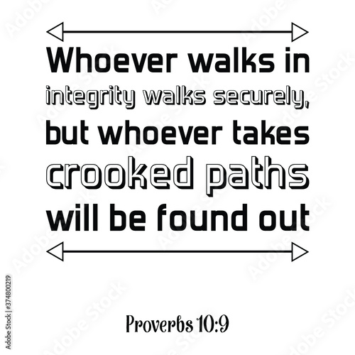 Whoever walks in integrity walks securely, but whoever takes crooked paths will be found out. Bible verse quote