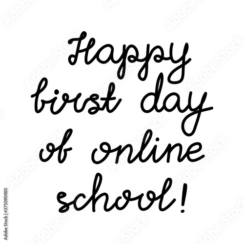 Happy first day of online school. Education quote. hildish handwriting. Isolated on white background. Vector stock illustration.