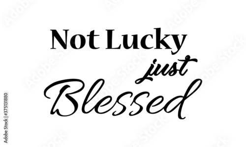 Not lucky just blessed, Christian faith, Typography for print or use as poster, card, flyer or T Shirt 