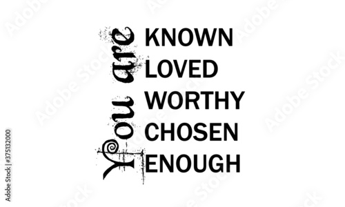 You are known, loved, worthy, chosen, enough, Christian faith, Typography for print or use as poster, card, flyer or T Shirt 