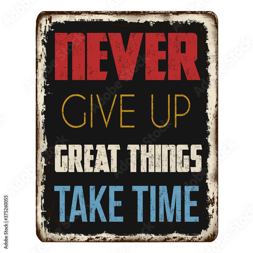 Never give up great things take time vintage rusty metal sign