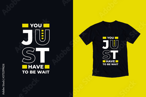 You just have to be wait quotes t shirt design